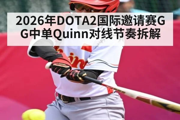 2026年DOTA2国际邀请赛GG中单Quinn对线节奏拆解