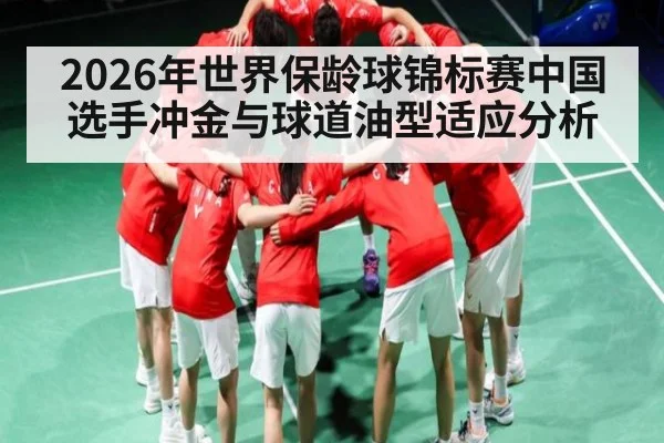 2026年世界保龄球锦标赛中国选手冲金与球道油型适应分析